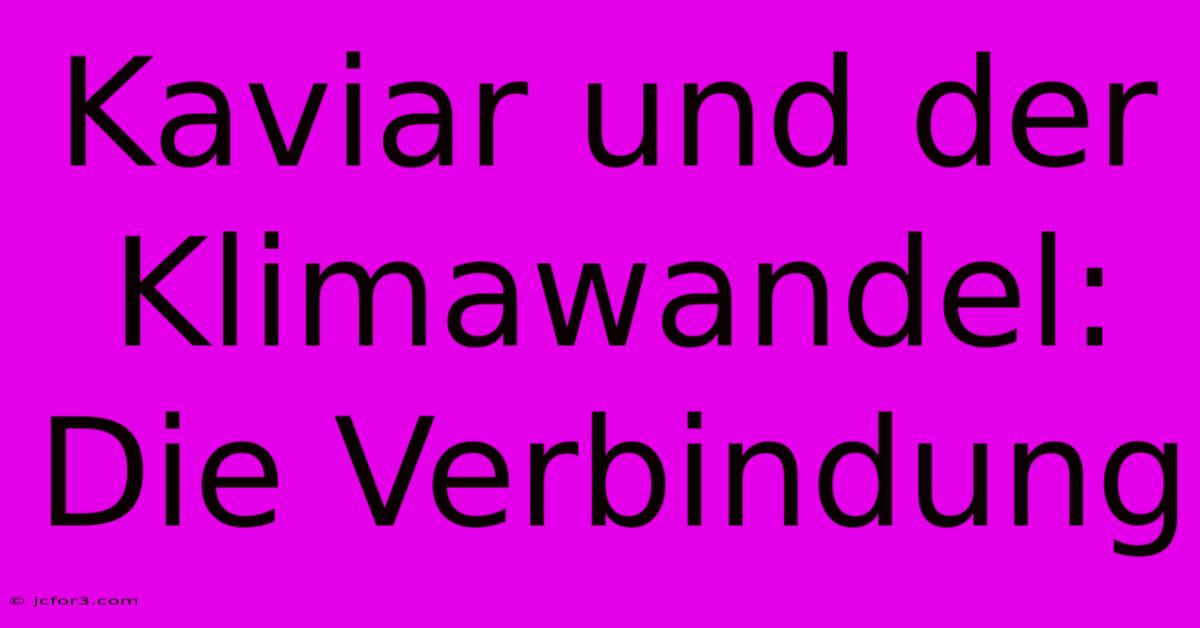 Kaviar Und Der Klimawandel: Die Verbindung