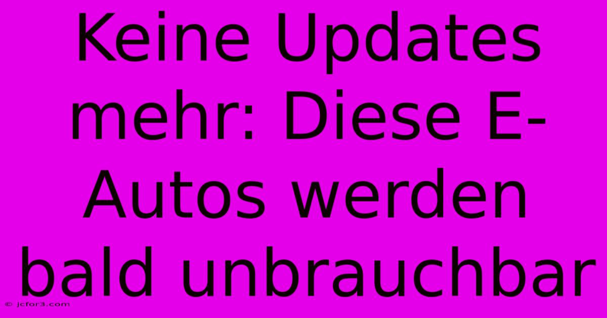 Keine Updates Mehr: Diese E-Autos Werden Bald Unbrauchbar