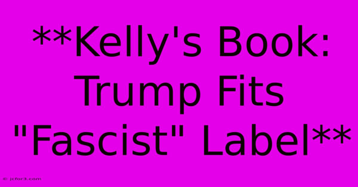 **Kelly's Book: Trump Fits 