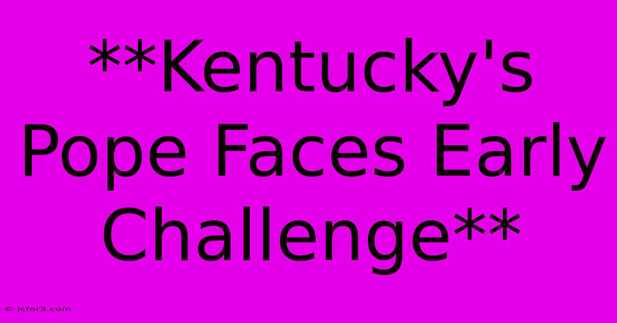 **Kentucky's Pope Faces Early Challenge**