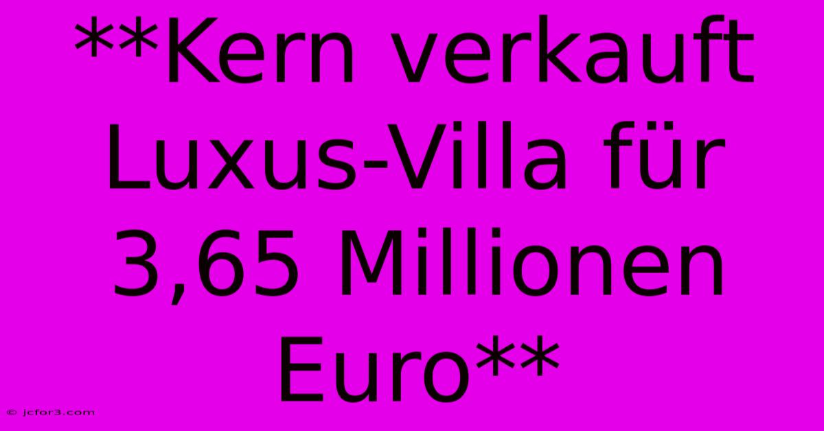 **Kern Verkauft Luxus-Villa Für 3,65 Millionen Euro**