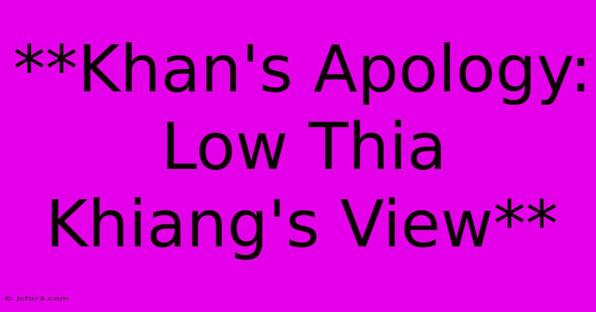 **Khan's Apology: Low Thia Khiang's View**