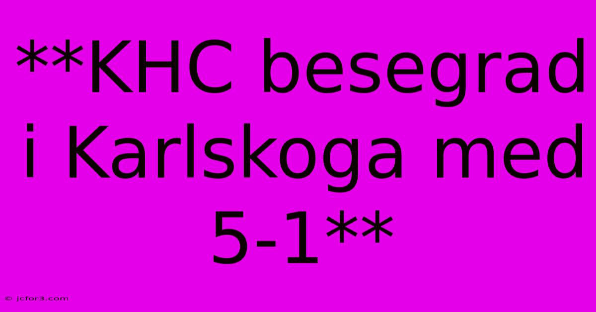 **KHC Besegrad I Karlskoga Med 5-1**