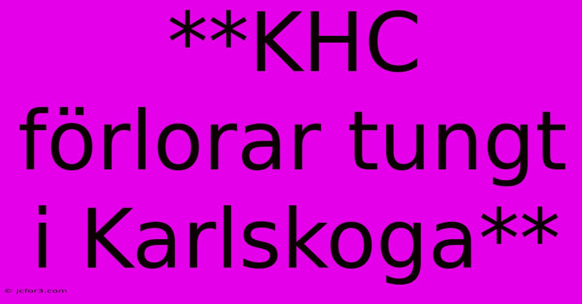 **KHC Förlorar Tungt I Karlskoga**