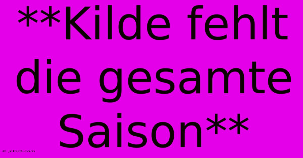 **Kilde Fehlt Die Gesamte Saison**