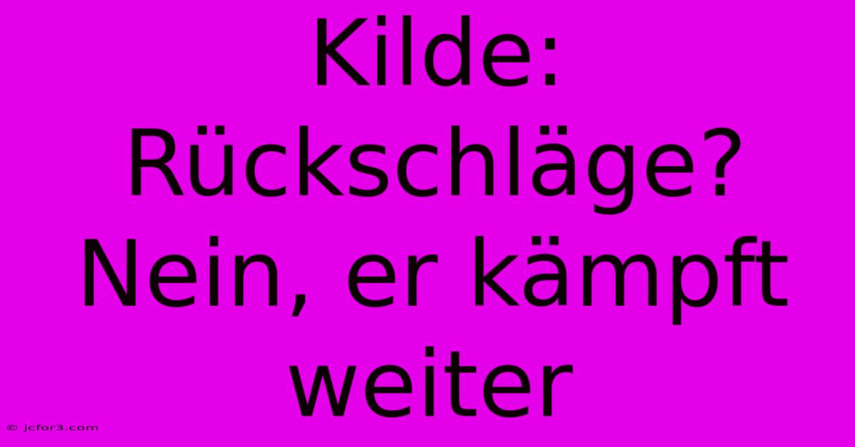 Kilde: Rückschläge? Nein, Er Kämpft Weiter 