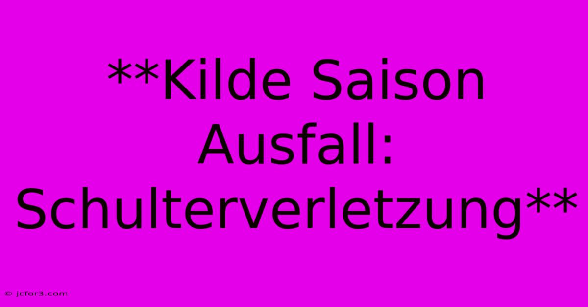 **Kilde Saison Ausfall: Schulterverletzung**