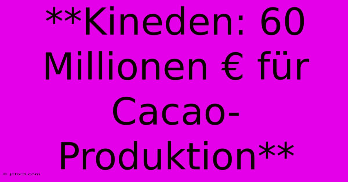 **Kineden: 60 Millionen € Für Cacao-Produktion**