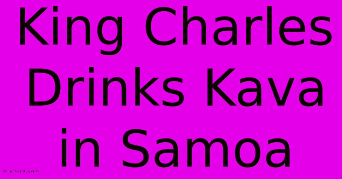 King Charles Drinks Kava In Samoa