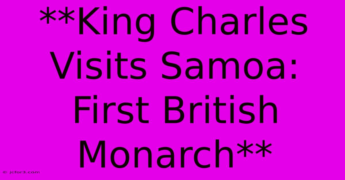 **King Charles Visits Samoa: First British Monarch**