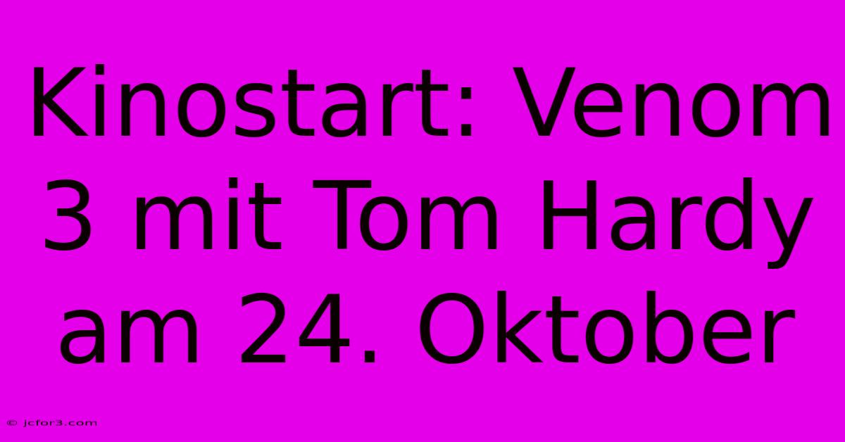 Kinostart: Venom 3 Mit Tom Hardy Am 24. Oktober