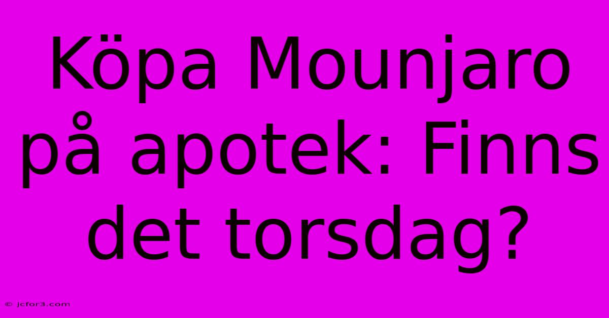 Köpa Mounjaro På Apotek: Finns Det Torsdag?