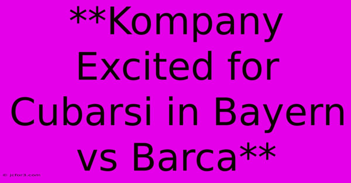 **Kompany Excited For Cubarsi In Bayern Vs Barca**