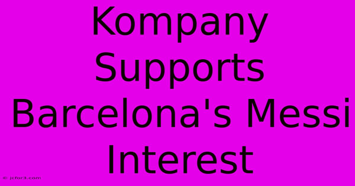 Kompany Supports Barcelona's Messi Interest 