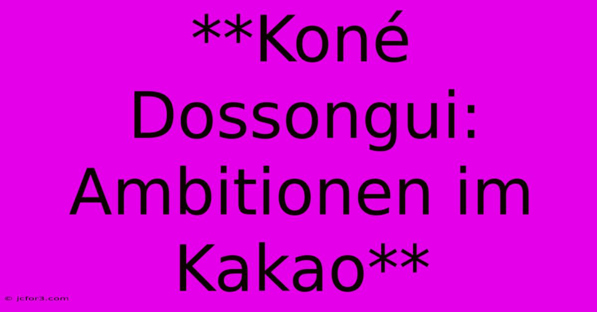 **Koné Dossongui: Ambitionen Im Kakao**