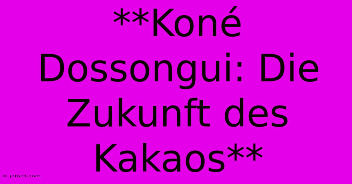 **Koné Dossongui: Die Zukunft Des Kakaos**