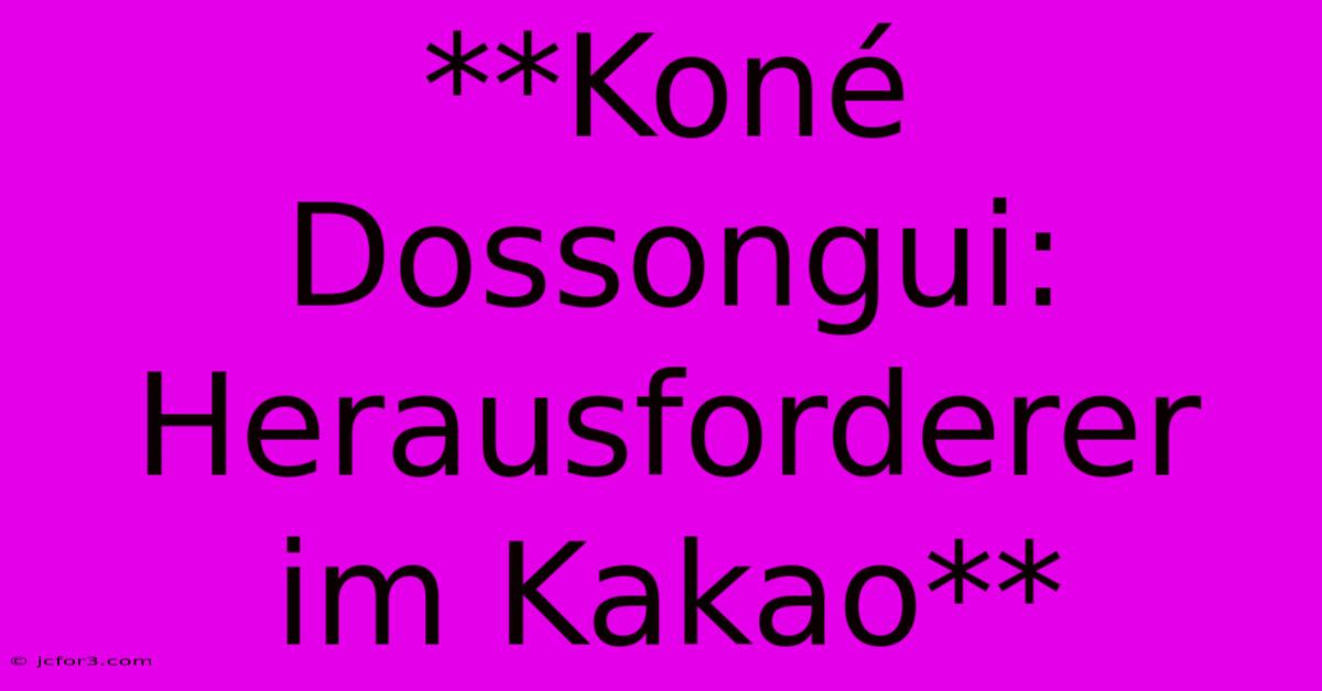 **Koné Dossongui: Herausforderer Im Kakao**