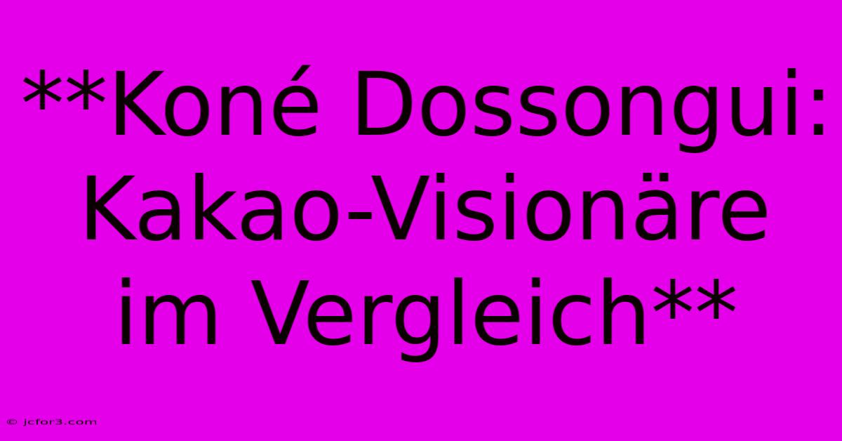 **Koné Dossongui: Kakao-Visionäre Im Vergleich** 