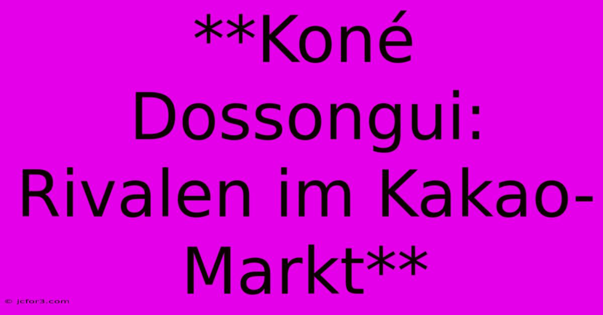 **Koné Dossongui: Rivalen Im Kakao-Markt**