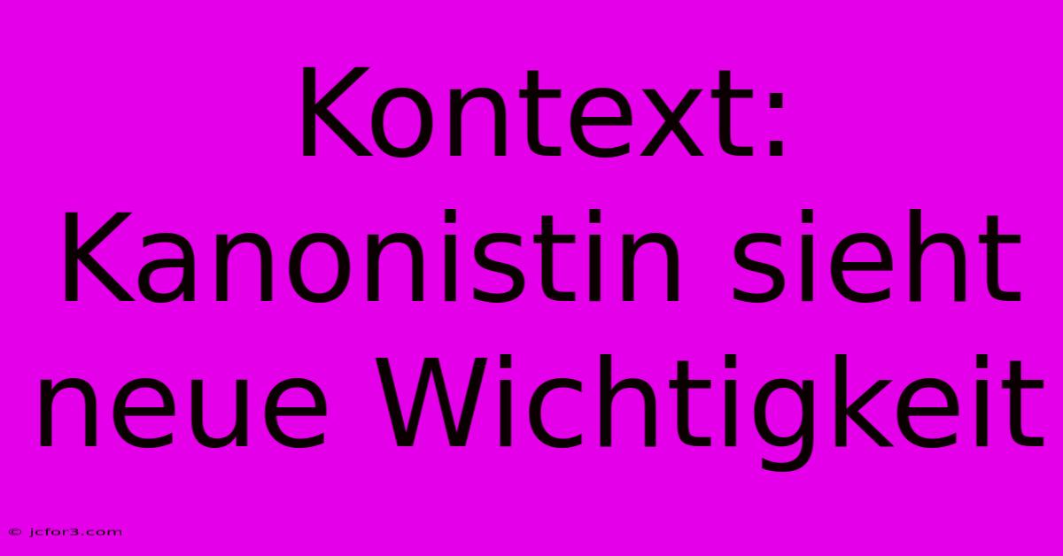 Kontext: Kanonistin Sieht Neue Wichtigkeit