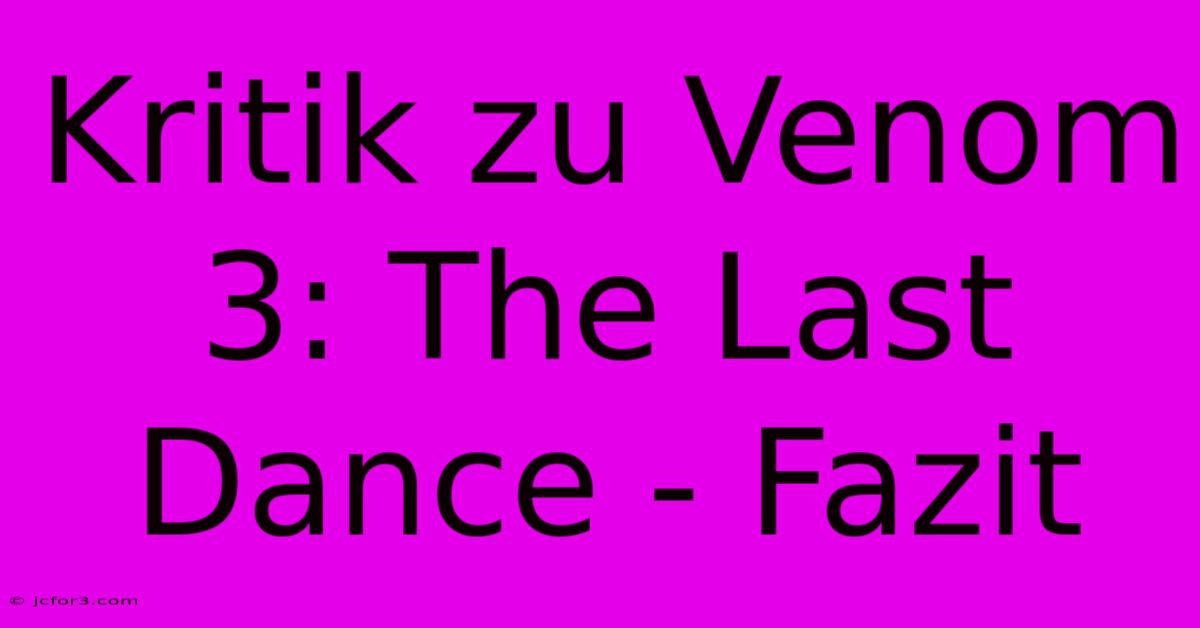 Kritik Zu Venom 3: The Last Dance - Fazit 