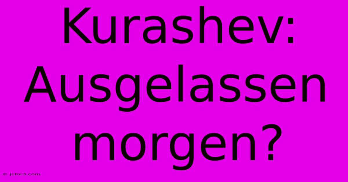 Kurashev: Ausgelassen Morgen?