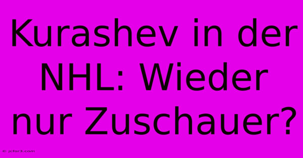 Kurashev In Der NHL: Wieder Nur Zuschauer?