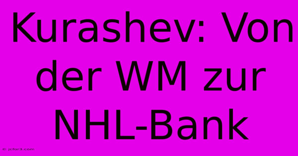 Kurashev: Von Der WM Zur NHL-Bank 