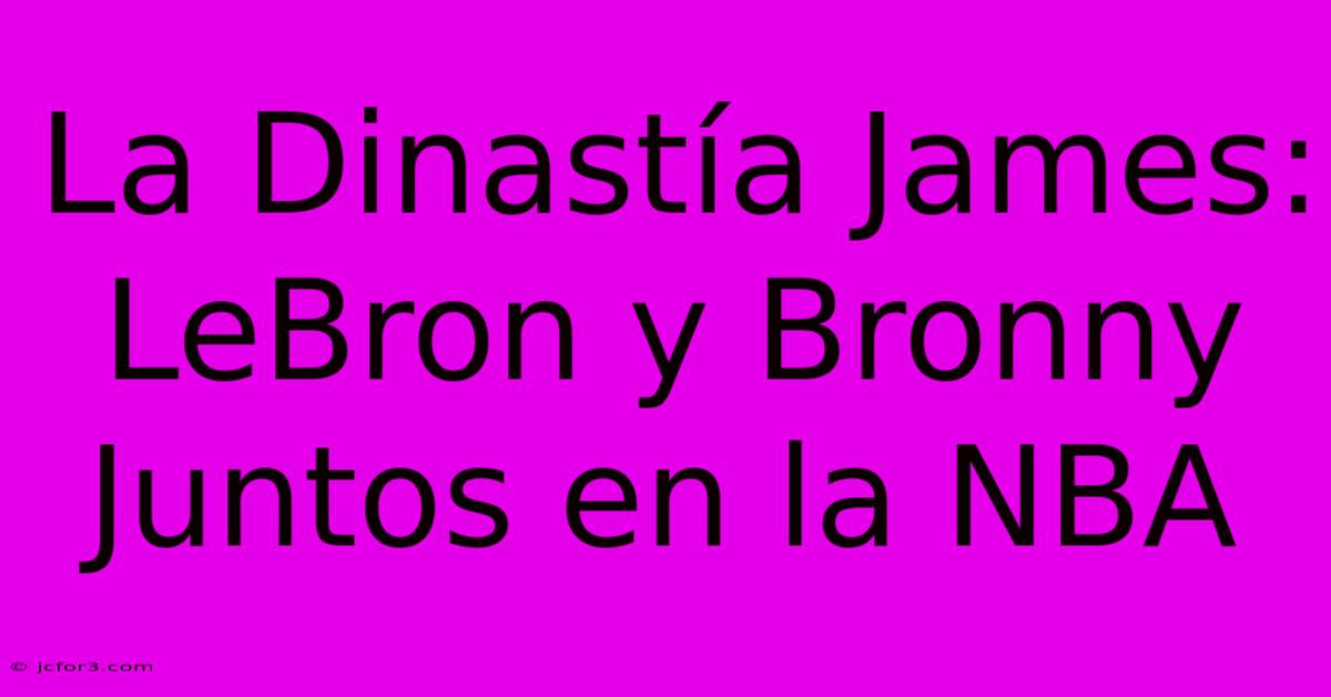 La Dinastía James: LeBron Y Bronny Juntos En La NBA