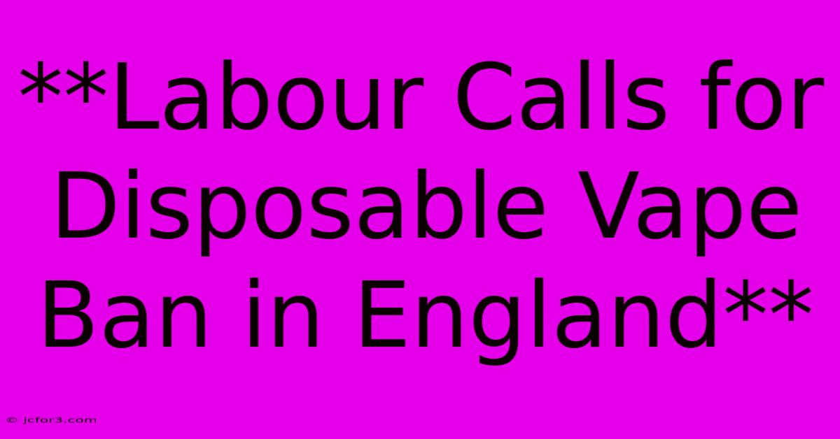 **Labour Calls For Disposable Vape Ban In England**