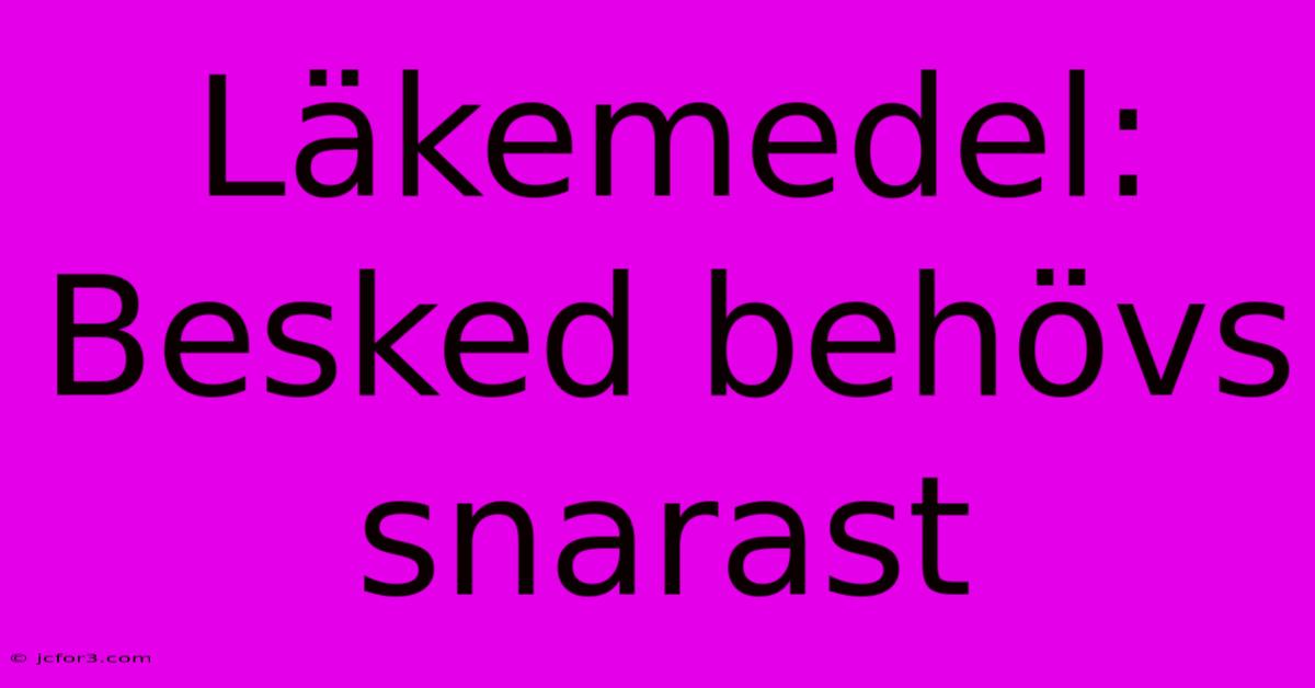 Läkemedel: Besked Behövs Snarast