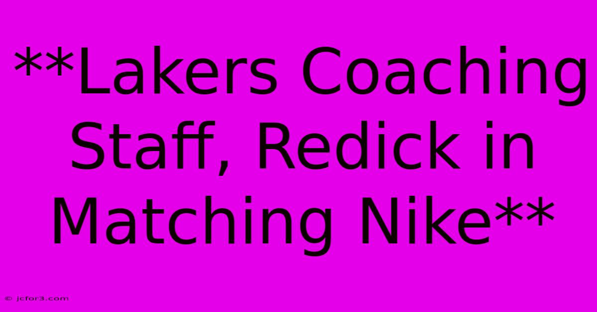 **Lakers Coaching Staff, Redick In Matching Nike** 