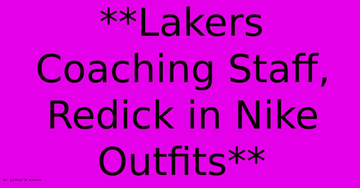 **Lakers Coaching Staff, Redick In Nike Outfits** 