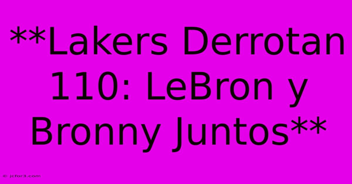 **Lakers Derrotan 110: LeBron Y Bronny Juntos**