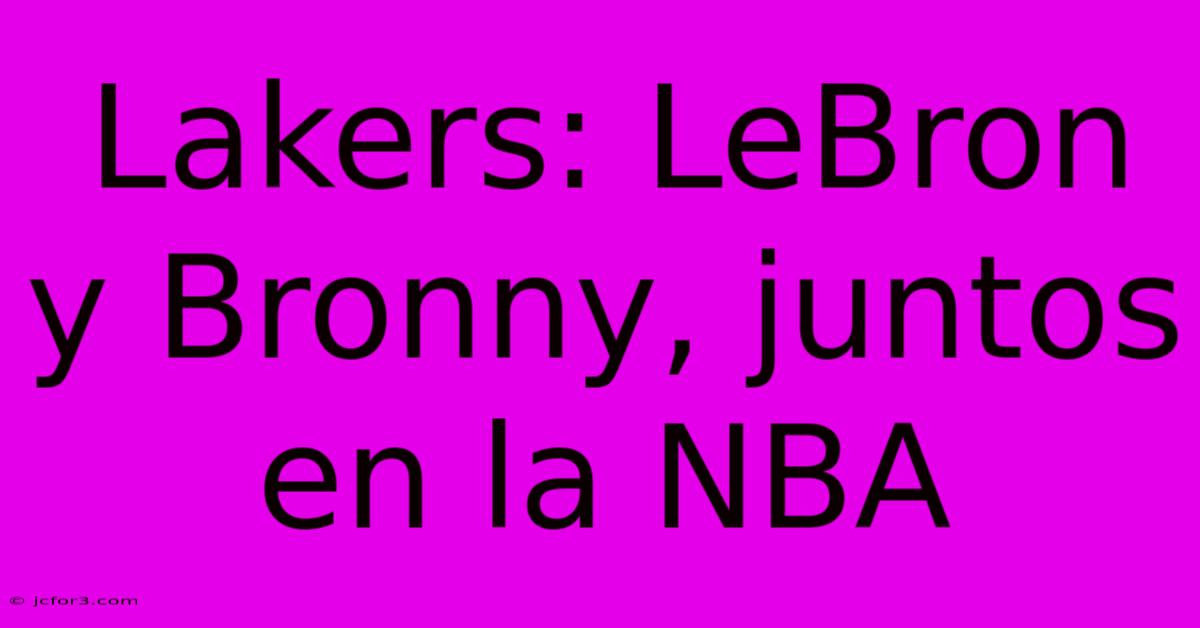 Lakers: LeBron Y Bronny, Juntos En La NBA