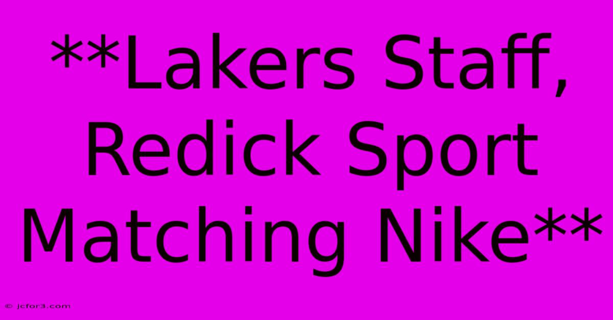 **Lakers Staff, Redick Sport Matching Nike**