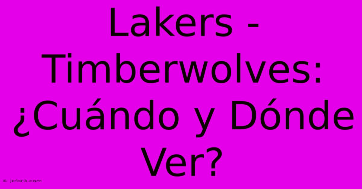 Lakers - Timberwolves: ¿Cuándo Y Dónde Ver?