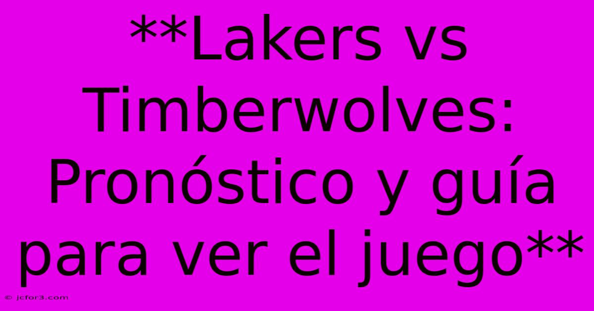 **Lakers Vs Timberwolves: Pronóstico Y Guía Para Ver El Juego** 