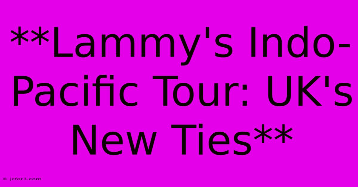 **Lammy's Indo-Pacific Tour: UK's New Ties** 