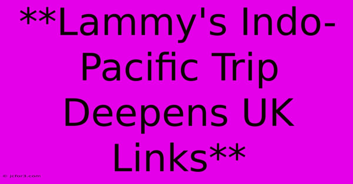 **Lammy's Indo-Pacific Trip Deepens UK Links**