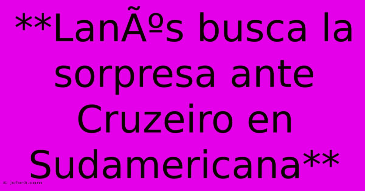 **LanÃºs Busca La Sorpresa Ante Cruzeiro En Sudamericana**