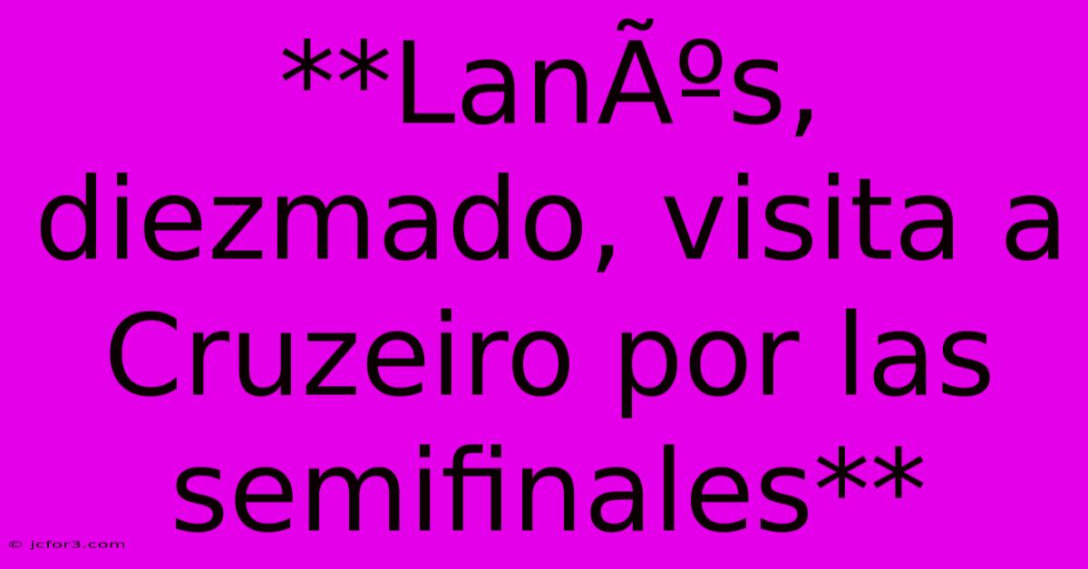 **LanÃºs, Diezmado, Visita A Cruzeiro Por Las Semifinales**