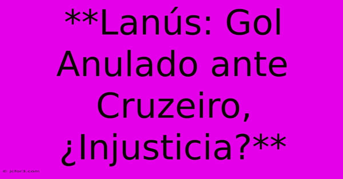 **Lanús: Gol Anulado Ante Cruzeiro, ¿Injusticia?**