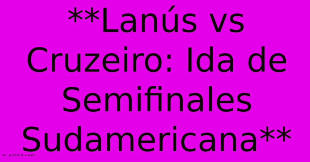 **Lanús Vs Cruzeiro: Ida De Semifinales Sudamericana**