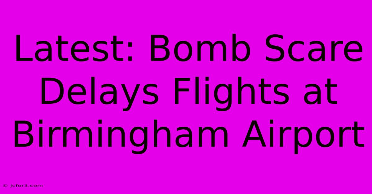 Latest: Bomb Scare Delays Flights At Birmingham Airport 