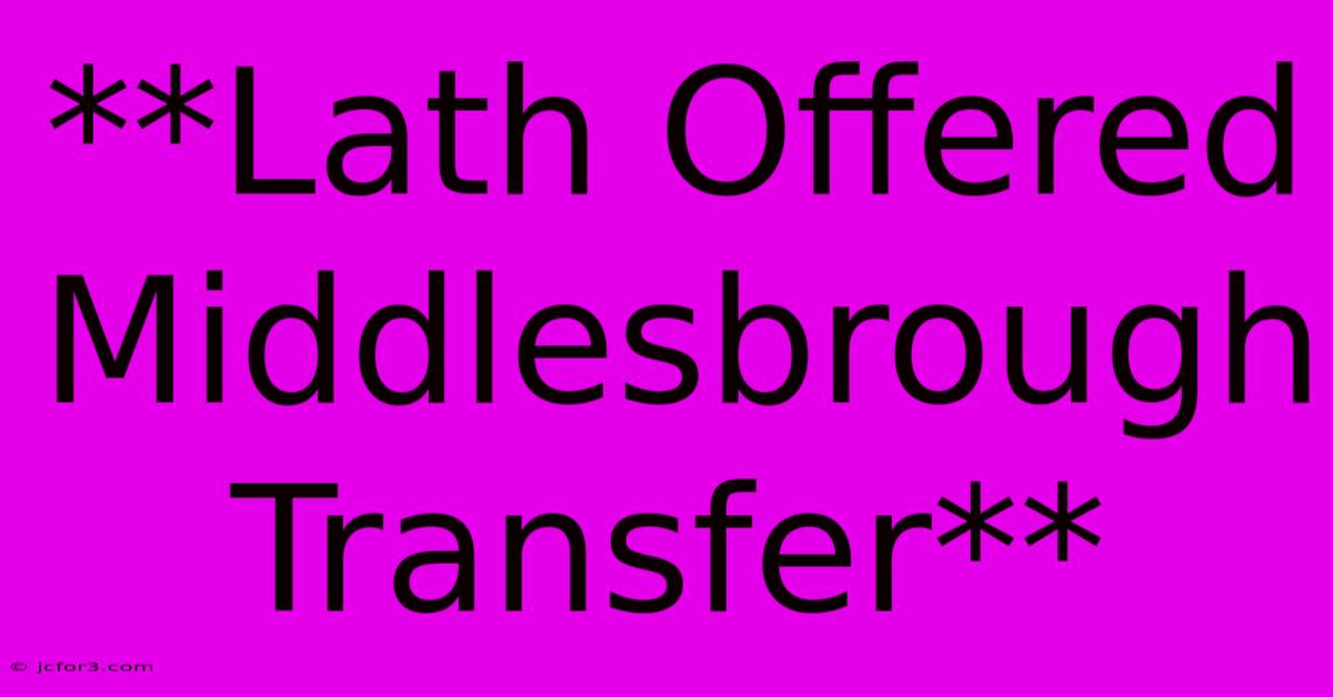 **Lath Offered Middlesbrough Transfer**