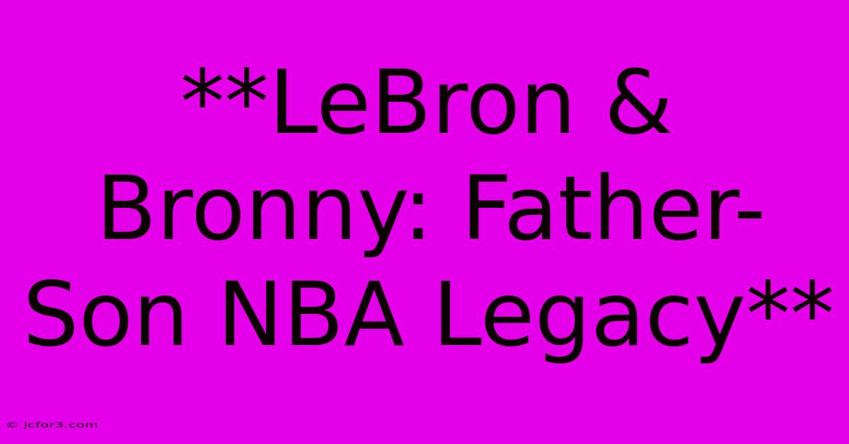 **LeBron & Bronny: Father-Son NBA Legacy**