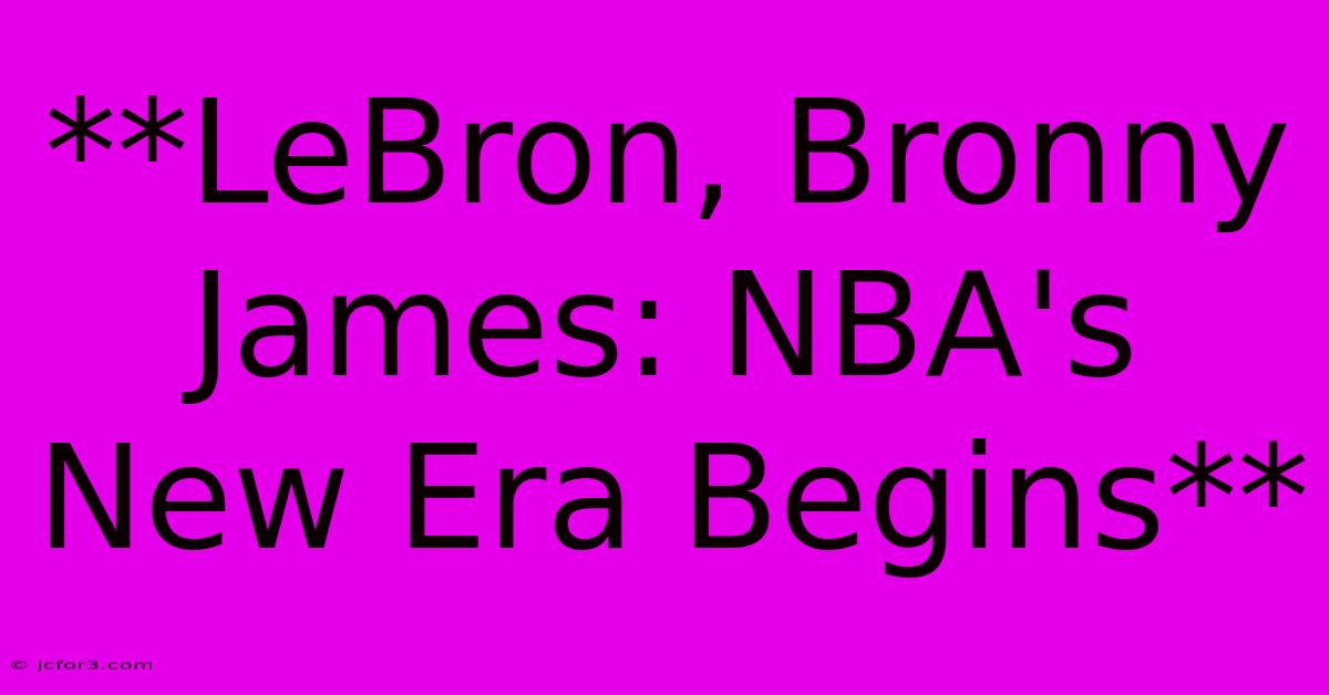 **LeBron, Bronny James: NBA's New Era Begins** 