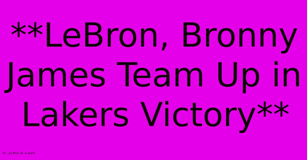 **LeBron, Bronny James Team Up In Lakers Victory**