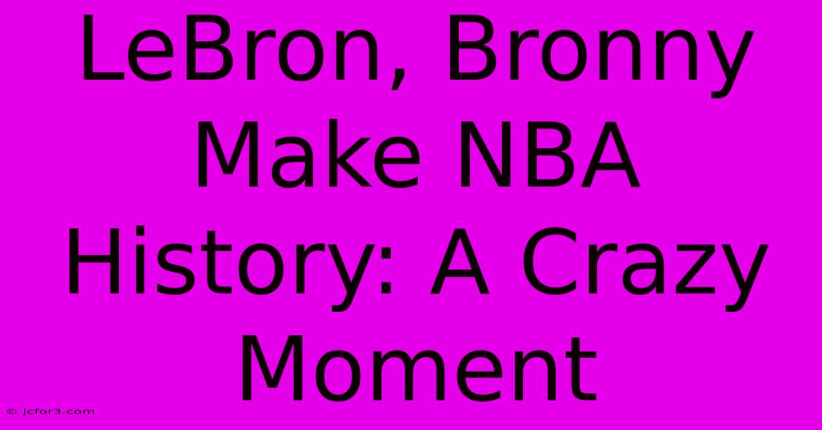 LeBron, Bronny Make NBA History: A Crazy Moment